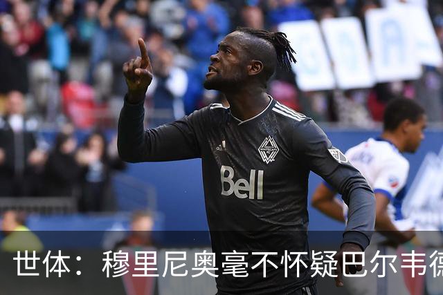 世体：穆里尼奥毫不怀疑巴尔韦德的能力，已经与球员谈过