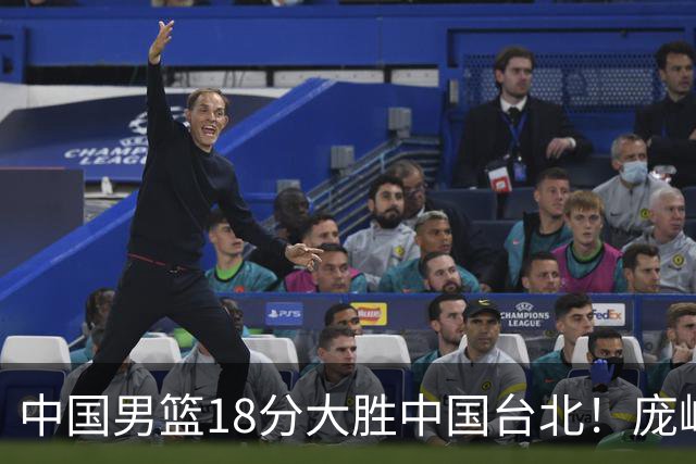 中国男篮18分大胜中国台北！庞峥麟11分，NBA中锋正负值-4惹争议