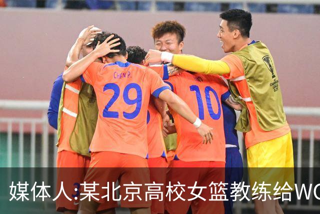 媒体人:某北京高校女篮教练给WCBA球队推荐球员 赚取不菲的居间费