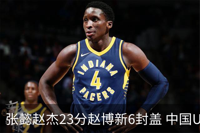 张懿赵杰23分赵博新6封盖 中国U17男篮世界杯开门红